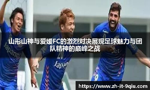山形山神与爱嫒FC的激烈对决展现足球魅力与团队精神的巅峰之战