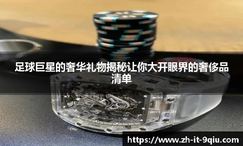足球巨星的奢华礼物揭秘让你大开眼界的奢侈品清单