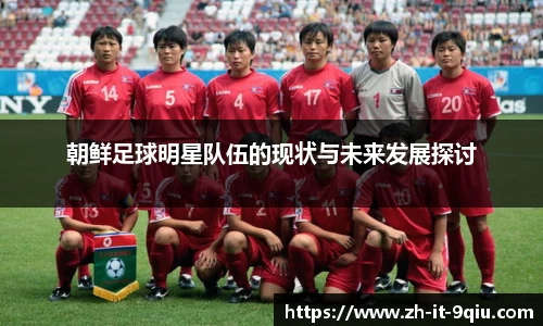 朝鲜足球明星队伍的现状与未来发展探讨