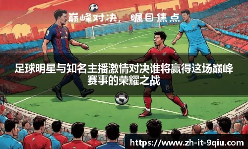 足球明星与知名主播激情对决谁将赢得这场巅峰赛事的荣耀之战